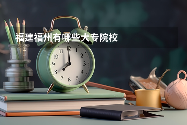 福建福州有哪些大专院校