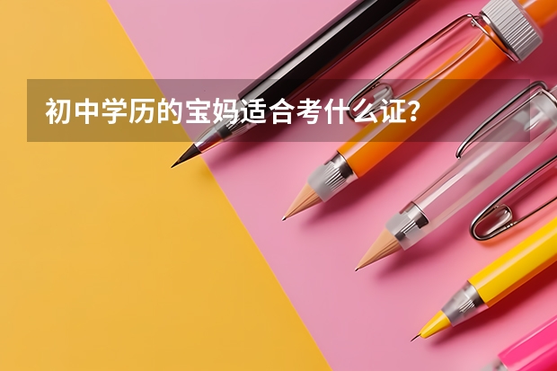 初中学历的宝妈适合考什么证？