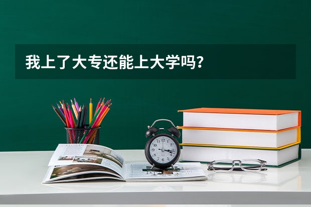 我上了大专还能上大学吗？