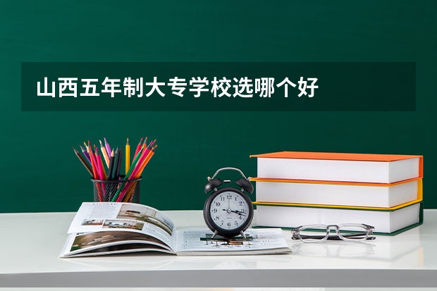 山西五年制大专学校选哪个好