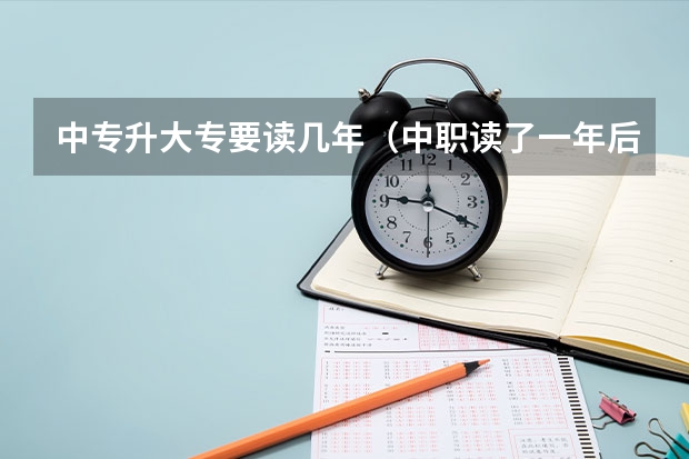 中专升大专要读几年（中职读了一年后升大专到毕业一共需要几年？）