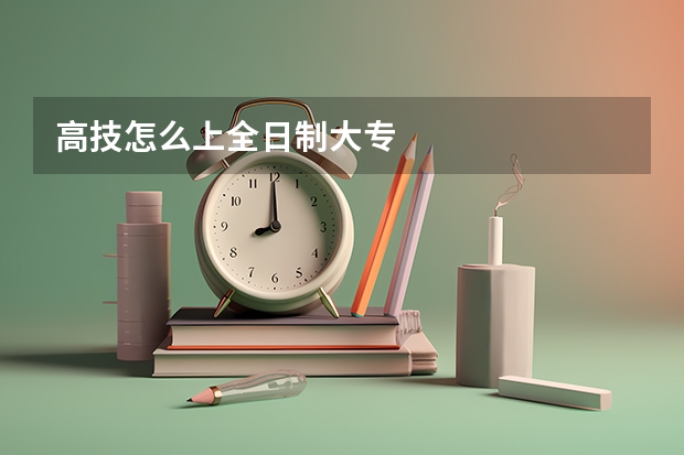 高技怎么上全日制大专