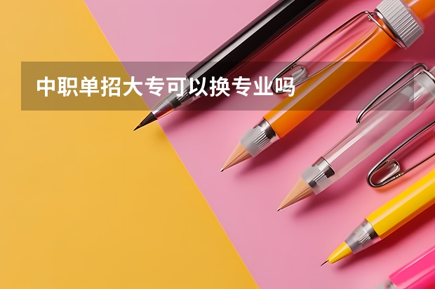 中职单招大专可以换专业吗