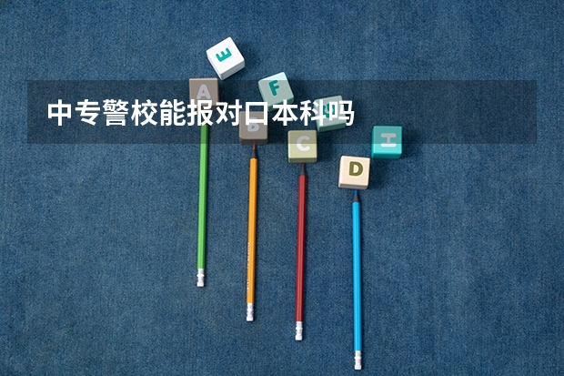 中专警校能报对口本科吗