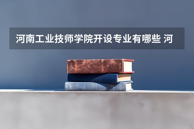 河南工业技师学院开设专业有哪些 河南工业技师学院优势专业是什么
