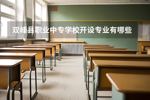 双峰县职业中专学校开设专业有哪些 双峰县职业中专学校优势专业是什么