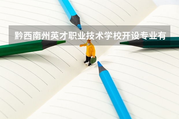 黔西南州英才职业技术学校开设专业有哪些 黔西南州英才职业技术学校优势专业是什么