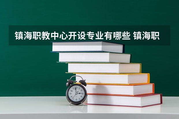 镇海职教中心开设专业有哪些 镇海职教中心优势专业是什么