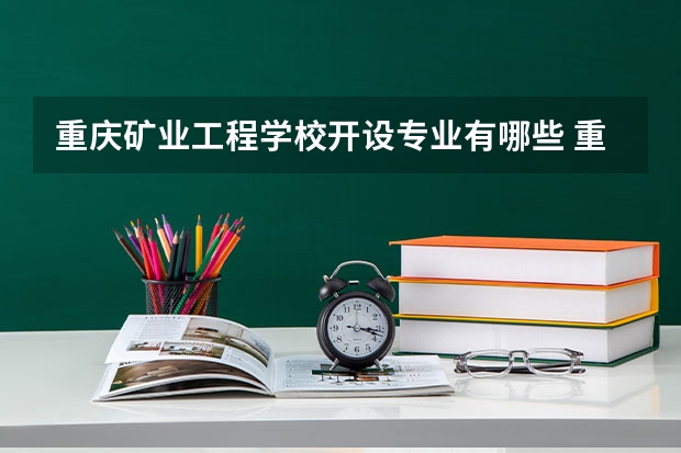重庆矿业工程学校开设专业有哪些 重庆矿业工程学校优势专业是什么