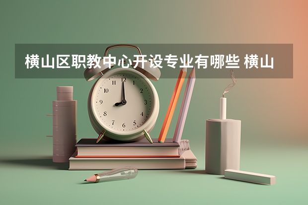 横山区职教中心开设专业有哪些 横山区职教中心优势专业是什么