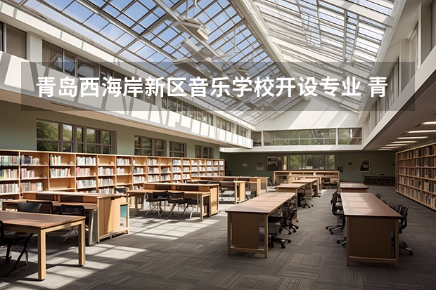 青岛西海岸新区音乐学校开设专业 青岛西海岸新区音乐学校每个专业招多少人