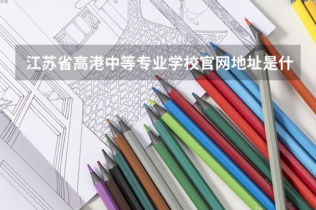 江苏省高港中等专业学校官网地址是什么
