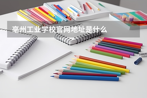 亳州工业学校官网地址是什么
