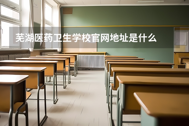 芜湖医药卫生学校官网地址是什么