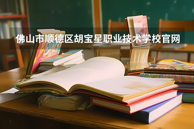 佛山市顺德区胡宝星职业技术学校官网地址是什么