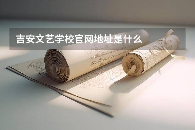 吉安文艺学校官网地址是什么