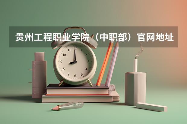贵州工程职业学院（中职部）官网地址是什么
