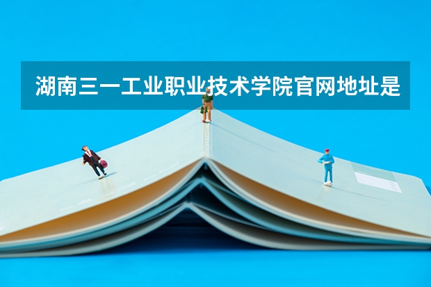 湖南三一工业职业技术学院官网地址是什么