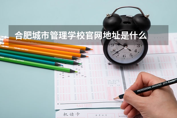 合肥城市管理学校官网地址是什么