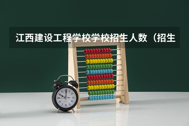 江西建设工程学校学校招生人数（招生简章）
