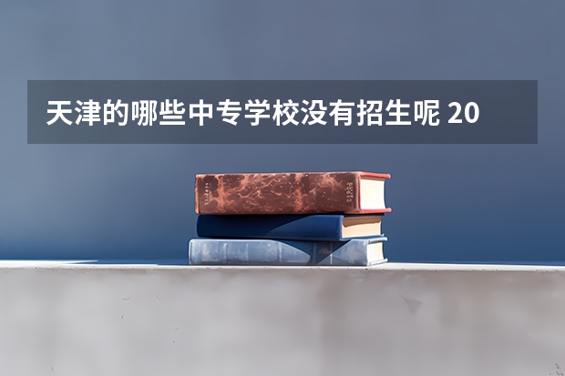 天津的哪些中专学校没有招生呢 2022年11月21日天津市还有中专招生的吗