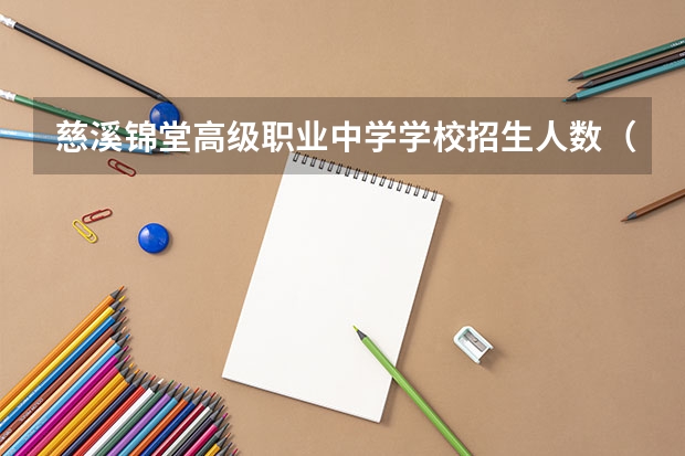 慈溪锦堂高级职业中学学校招生人数（招生简章）